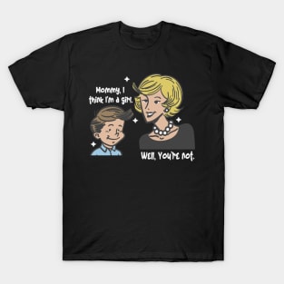 Mommy I think I'm a Girl - Well You're Not T-Shirt